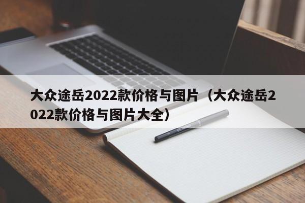 大众途岳2022款价格与图片（大众途岳2022款价格与图片大全）