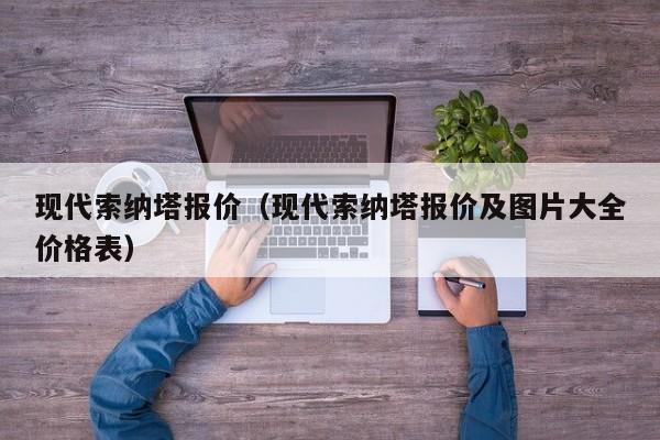 现代索纳塔报价（现代索纳塔报价及图片大全价格表）
