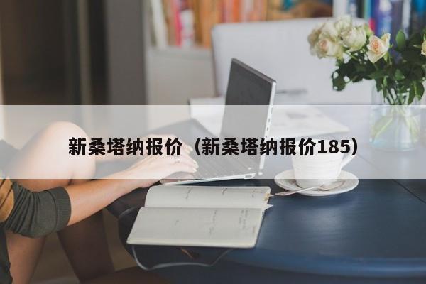 新桑塔纳报价（新桑塔纳报价185）