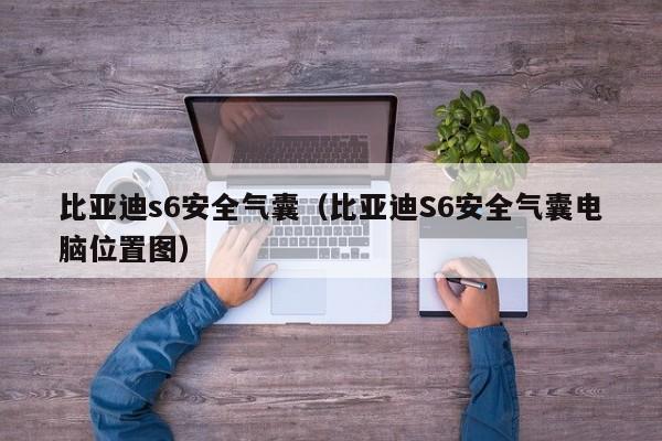 比亚迪s6安全气囊（比亚迪S6安全气囊电脑位置图）