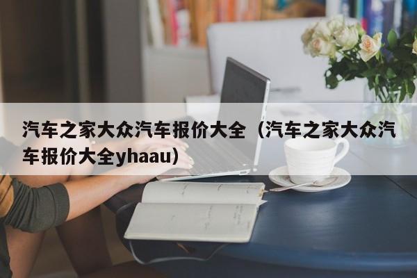 汽车之家大众汽车报价大全（汽车之家大众汽车报价大全yhaau）