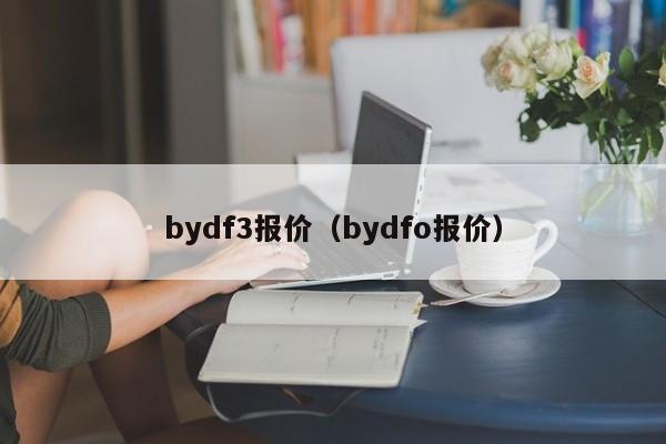 bydf3报价（bydfo报价）