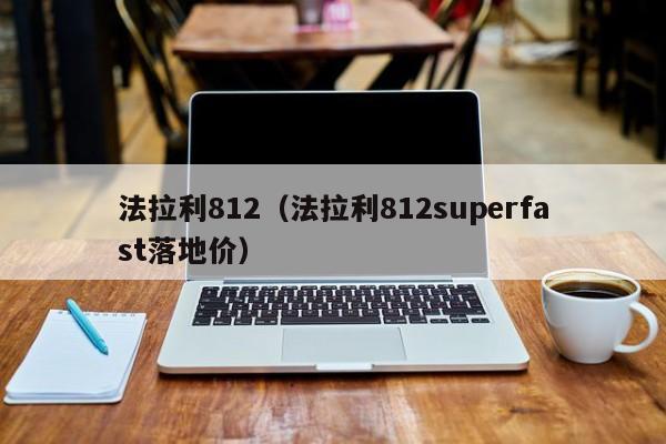 法拉利812（法拉利812superfast落地价）