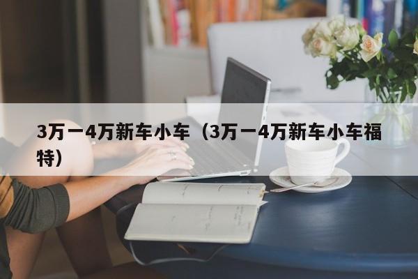 3万一4万新车小车（3万一4万新车小车福特）