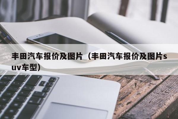 丰田汽车报价及图片（丰田汽车报价及图片suv车型）