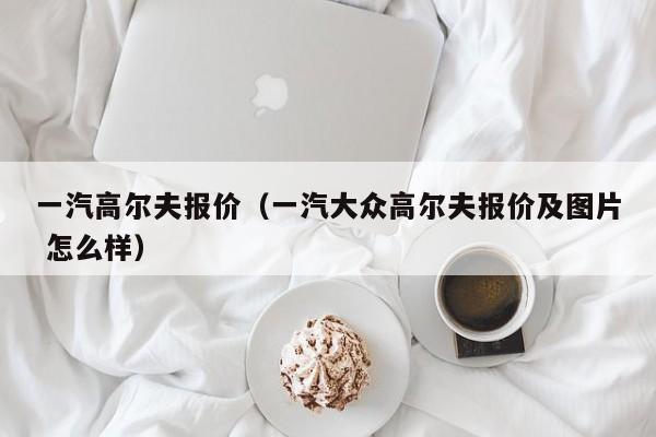 一汽高尔夫报价（一汽大众高尔夫报价及图片 怎么样）