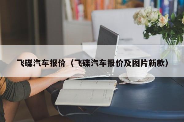 飞碟汽车报价（飞碟汽车报价及图片新款）
