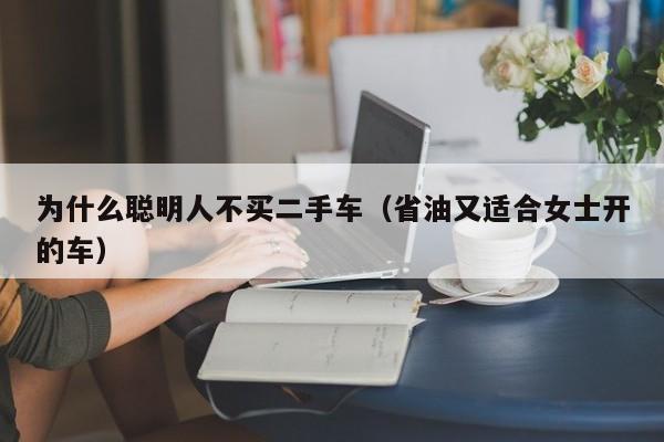 为什么聪明人不买二手车（省油又适合女士开的车）