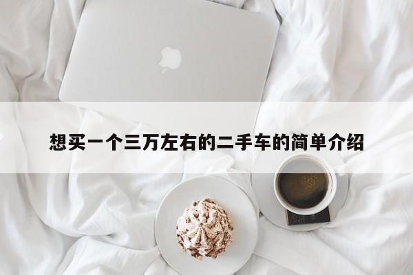 想买一个三万左右的二手车的简单介绍
