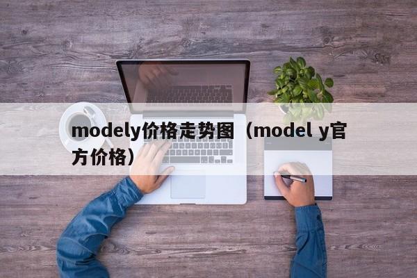 modely价格走势图（model y官方价格）