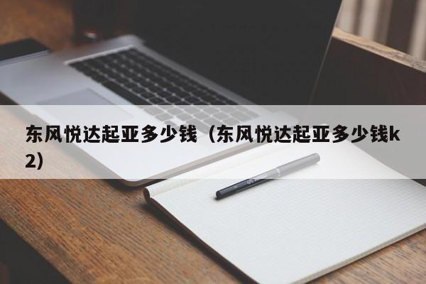 东风悦达起亚多少钱（东风悦达起亚多少钱k2）