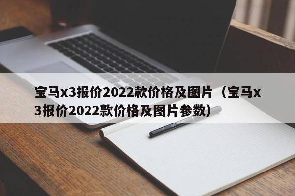 宝马x3报价2022款价格及图片（宝马x3报价2022款价格及图片参数）