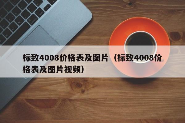 标致4008价格表及图片（标致4008价格表及图片视频）