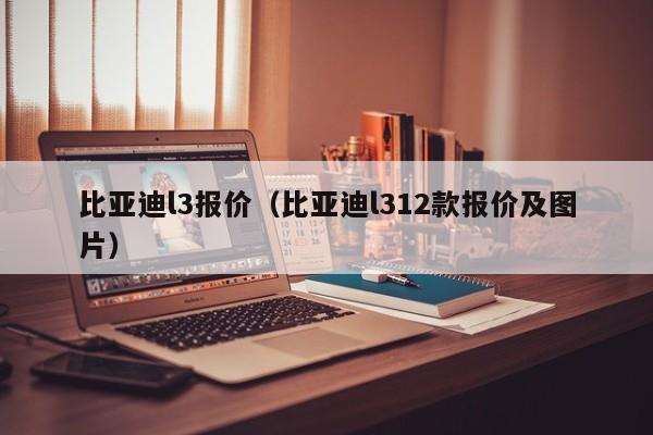 比亚迪l3报价（比亚迪l312款报价及图片）