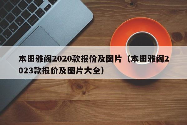 本田雅阁2020款报价及图片（本田雅阁2023款报价及图片大全）