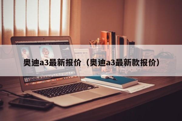 奥迪a3最新报价（奥迪a3最新款报价）