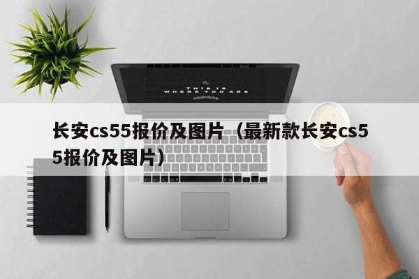 长安cs55报价及图片（最新款长安cs55报价及图片）