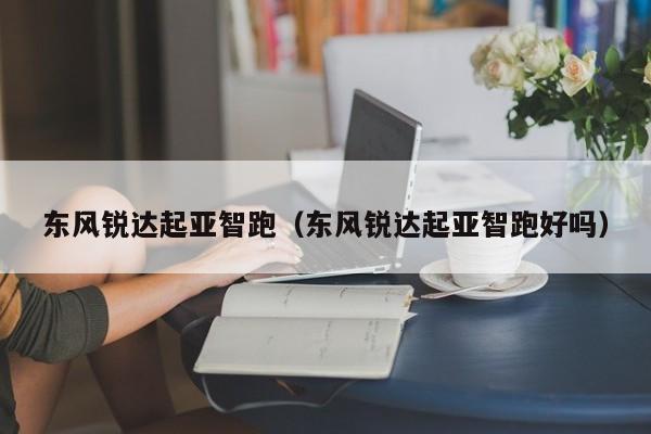 东风锐达起亚智跑（东风锐达起亚智跑好吗）