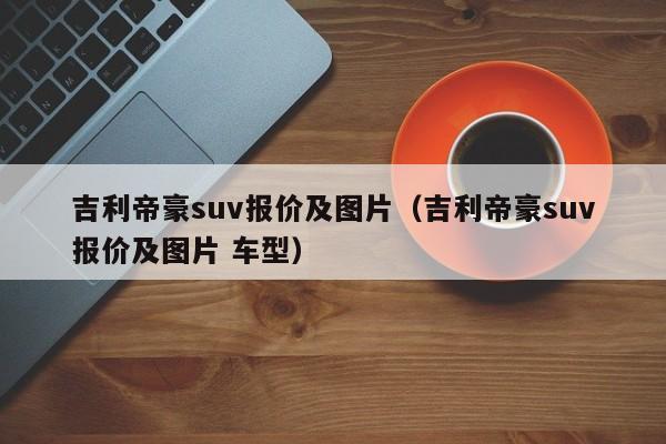 吉利帝豪suv报价及图片（吉利帝豪suv报价及图片 车型）