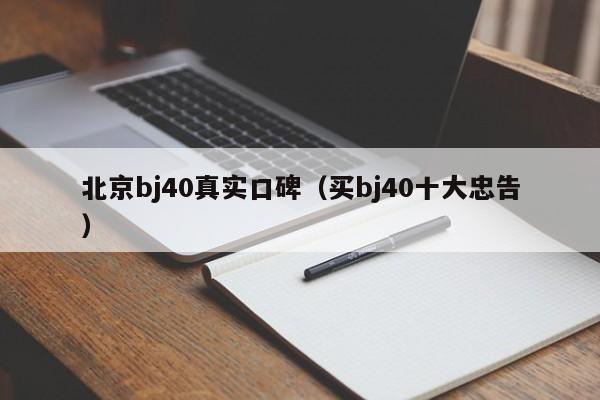 北京bj40真实口碑（买bj40十大忠告）