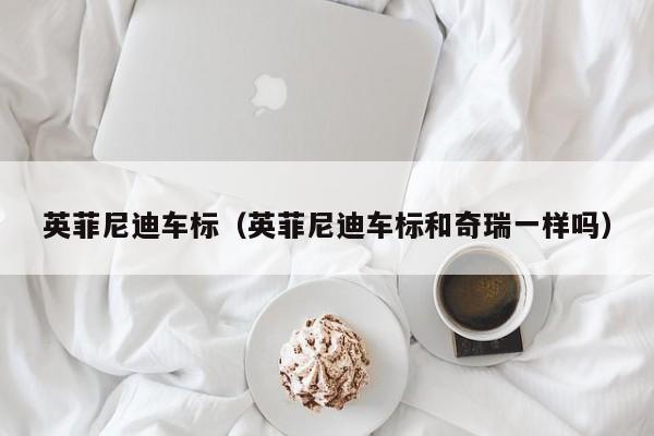 英菲尼迪车标（英菲尼迪车标和奇瑞一样吗）