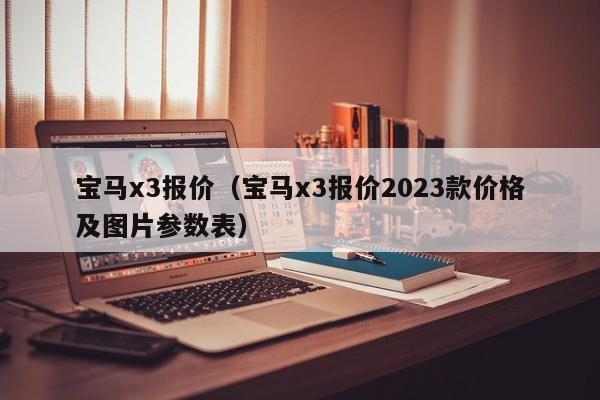宝马x3报价（宝马x3报价2023款价格及图片参数表）