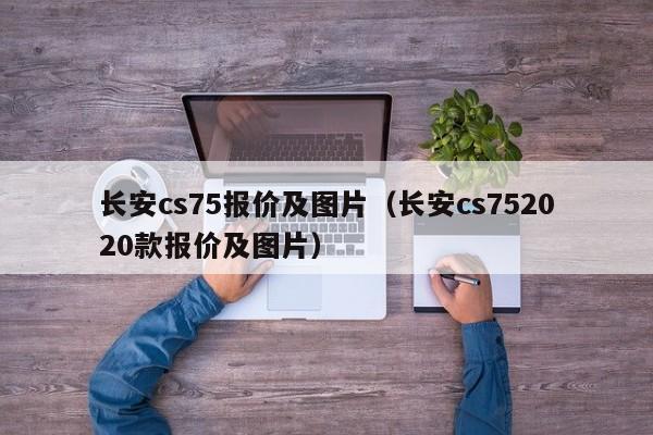 长安cs75报价及图片（长安cs752020款报价及图片）