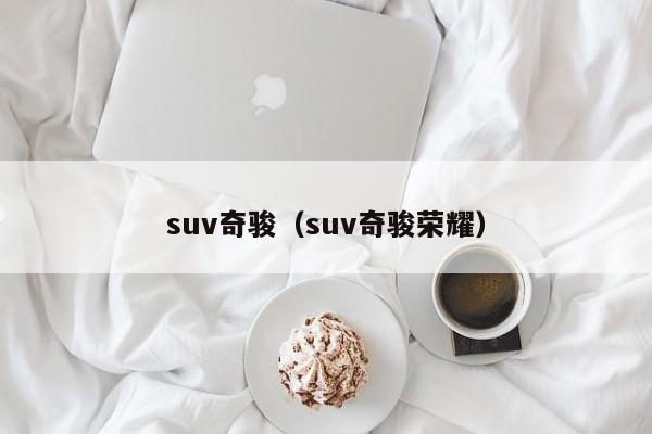 suv奇骏（suv奇骏荣耀）