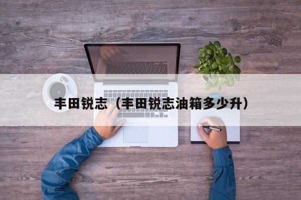 丰田锐志（丰田锐志油箱多少升）