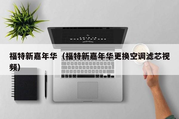 福特新嘉年华（福特新嘉年华更换空调滤芯视频）