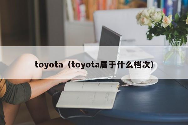 toyota（toyota属于什么档次）