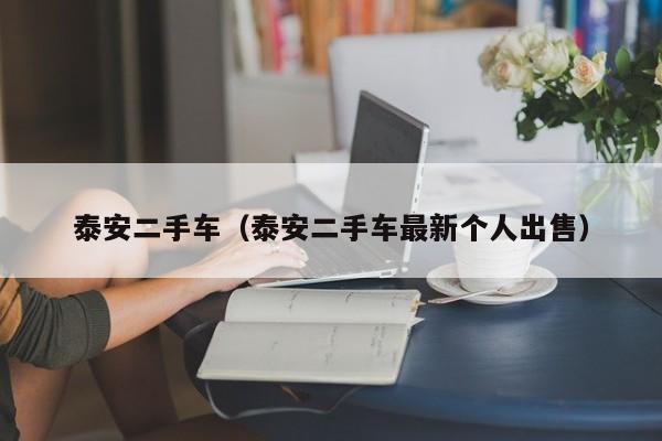 泰安二手车（泰安二手车最新个人出售）