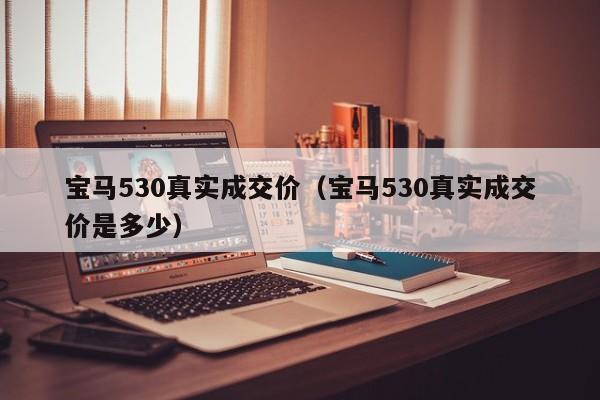 宝马530真实成交价（宝马530真实成交价是多少）