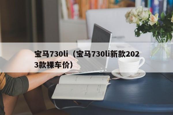 宝马730li（宝马730li新款2023款裸车价）