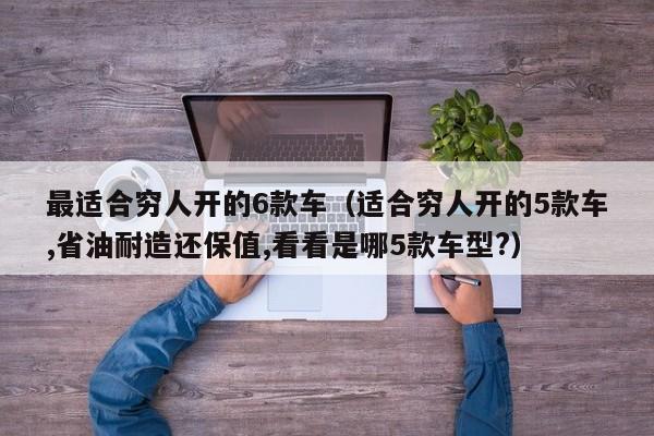 最适合穷人开的6款车（适合穷人开的5款车,省油耐造还保值,看看是哪5款车型?）
