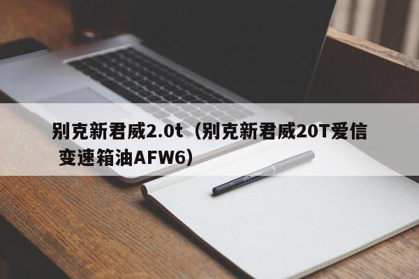 别克新君威2.0t（别克新君威20T爱信 变速箱油AFW6）