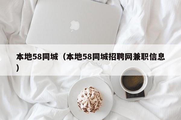 本地58同城（本地58同城招聘网兼职信息）