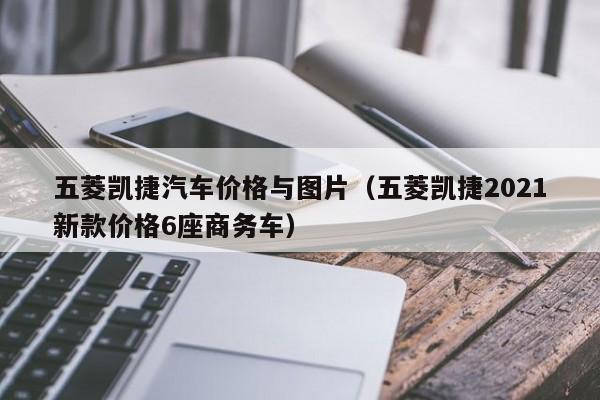 五菱凯捷汽车价格与图片（五菱凯捷2021新款价格6座商务车）