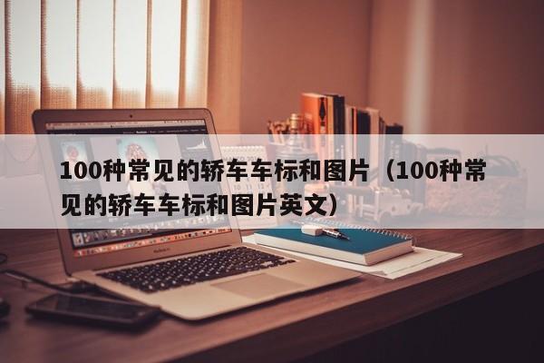 100种常见的轿车车标和图片（100种常见的轿车车标和图片英文）
