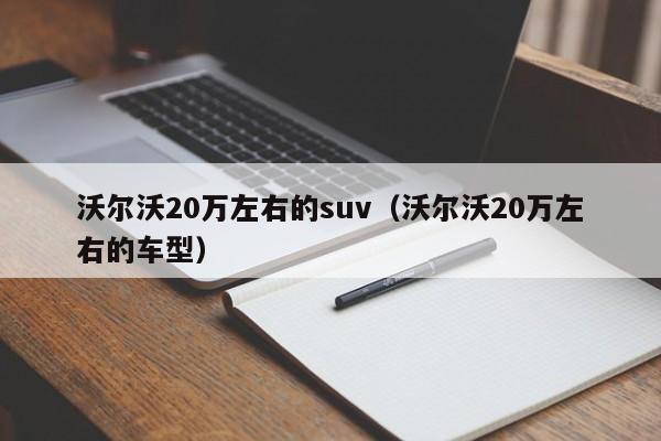 沃尔沃20万左右的suv（沃尔沃20万左右的车型）