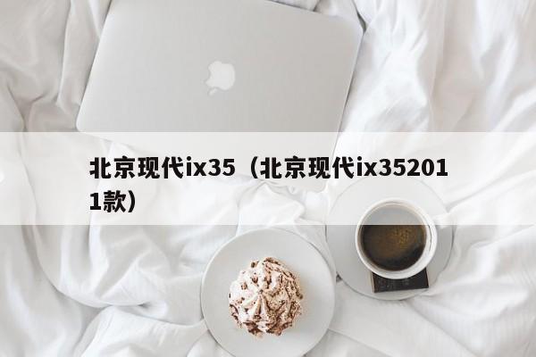 北京现代ix35（北京现代ix352011款）