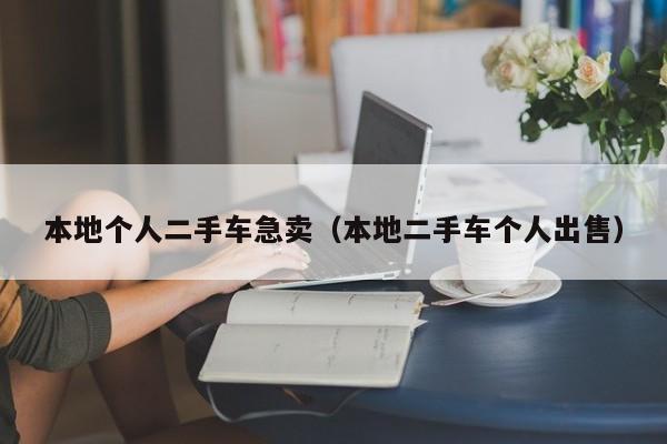 本地个人二手车急卖（本地二手车个人出售）