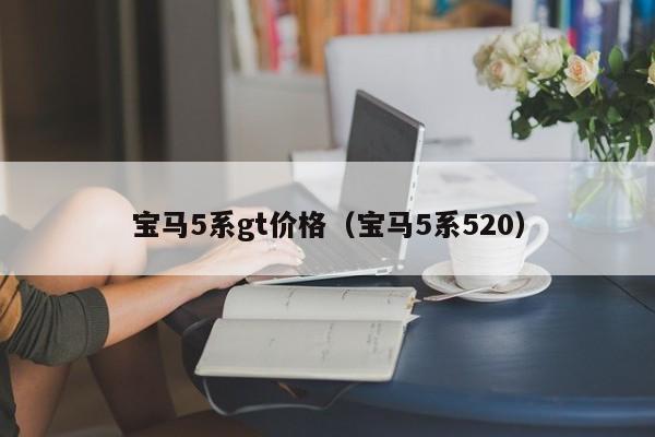 宝马5系gt价格（宝马5系520）