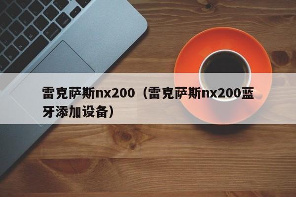 雷克萨斯nx200（雷克萨斯nx200蓝牙添加设备）