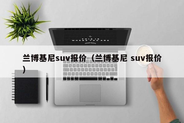 兰博基尼suv报价（兰博基尼 suv报价）